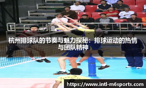 杭州排球队的节奏与魅力探秘：排球运动的热情与团队精神