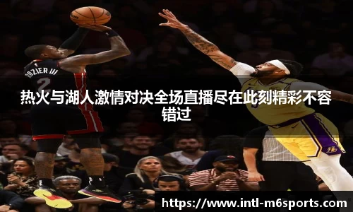 热火与湖人激情对决全场直播尽在此刻精彩不容错过